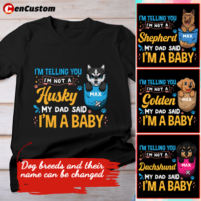 I'm Telling You I'm Not A dog, My Dad Said I'm A Baby Personalized Shirt