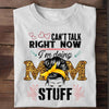 Mom Can't Talk Right Now Personalized Shirt