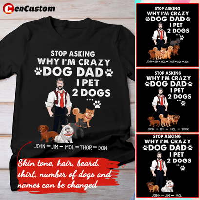Stop Asking Why I'm Crazy Dod Dad, I Pet Dog Personalized Shirt