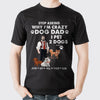 Stop Asking Why I'm Crazy Dod Dad, I Pet Dog Personalized Shirt