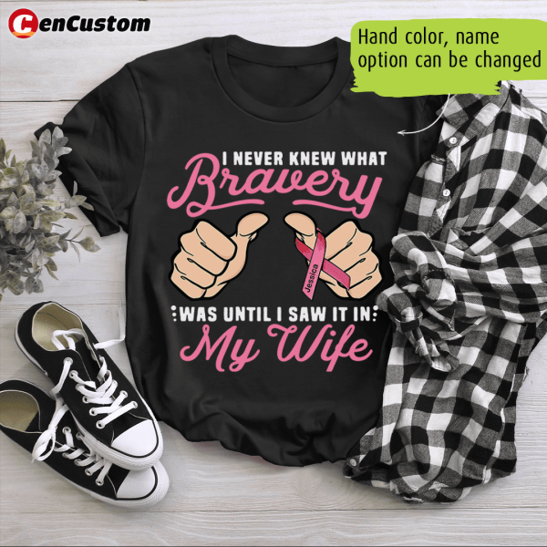 I Never Knew What Bravery Was Breast Cancer Awareness Personalized Shirt
