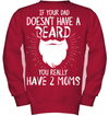 If Your Dad Doesnt Have A Beard, You Really Have 2 Moms Kid Apparel