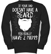 If Your Dad Doesnt Have A Beard, You Really Have 2 Moms Kid Apparel