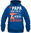 If Papa Can't Fix It, We're All Screwed Hoodie