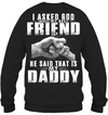 I Asked God Who My Best Friend Is, He Said That Is My Daddy Sweatshirt