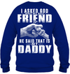 I Asked God Who My Best Friend Is, He Said That Is My Daddy Sweatshirt
