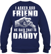 I Asked God Who My Best Friend Is, He Said That Is My Daddy Sweatshirt