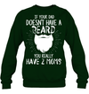 If Your Dad Doesnt Have A Beard, You Really Have 2 Moms Sweatshirt