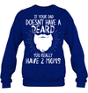 If Your Dad Doesnt Have A Beard, You Really Have 2 Moms Sweatshirt