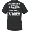 A Father Is A Chauffeur, A Banker, A Mentor, A Friend, And Most Importantly, A Hero T-Shirt