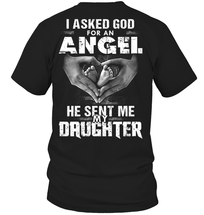 Asked God For An Angel. He Sent Me My Daughter T-Shirt