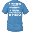 A Father Is A Chauffeur, A Banker, A Mentor, A Friend, And Most Importantly, A Hero T-Shirt