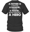 A Father Is A Chauffeur, A Banker, A Mentor, A Friend, And Most Importantly, A Hero T-Shirt
