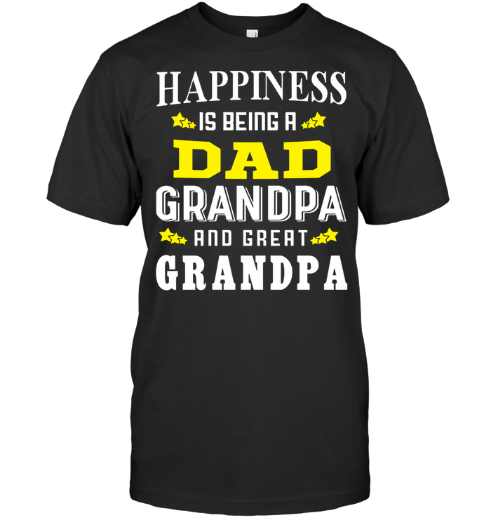 Happiness Is Being A Dad Grandpa and Great Grandpa T-Shirt