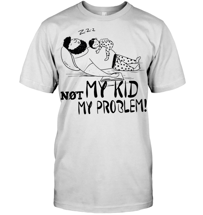 Not My Kid Not My Problem T-Shirt