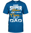 Some Super Heroes Don’t Have Capes They Are Called Dad T-Shirt