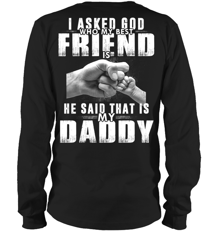 I Asked God Who My Best Friend Is, He Said That Is My Daddy Sweatshirt