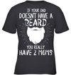 If Your Dad Doesnt Have A Beard, You Really Have 2 Moms Kid Apparel