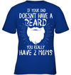 If Your Dad Doesnt Have A Beard, You Really Have 2 Moms Kid Apparel